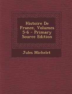 Front cover_Histoire De France, Volumes 5-6 - Primary Source Edition