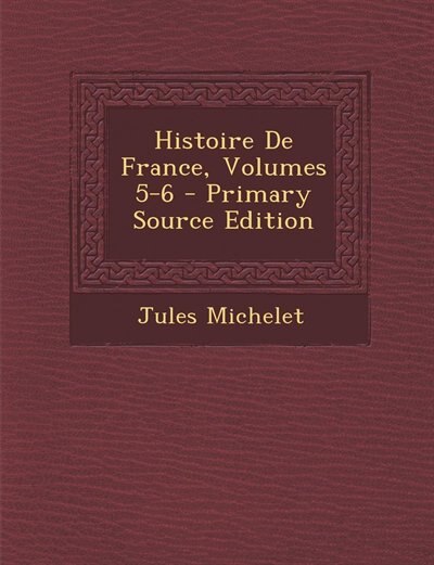Front cover_Histoire De France, Volumes 5-6 - Primary Source Edition