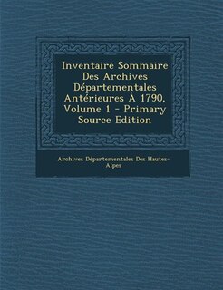 Inventaire Sommaire Des Archives Départementales Antérieures À 1790, Volume 1 - Primary Source Edition
