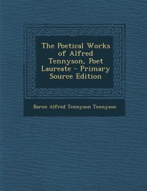 The Poetical Works of Alfred Tennyson, Poet Laureate - Primary Source Edition