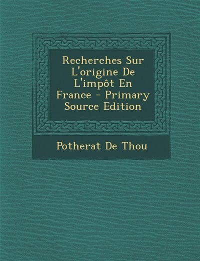Couverture_Recherches Sur L'origine De L'impôt En France - Primary Source Edition