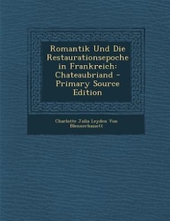 Romantik Und Die Restaurationsepoche in Frankreich: Chateaubriand - Primary Source Edition