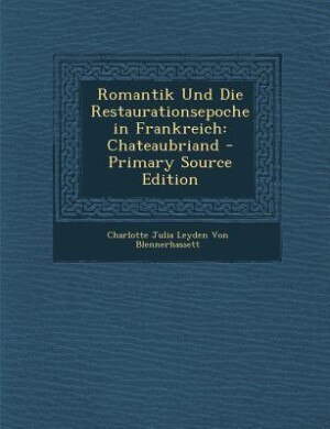 Romantik Und Die Restaurationsepoche in Frankreich: Chateaubriand - Primary Source Edition