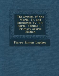Couverture_The System of the World, Tr. and Elucidated by H.H. Harte, Volume 1 - Primary Source Edition