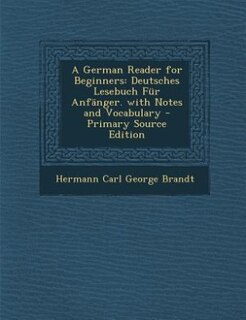 A German Reader for Beginners: Deutsches Lesebuch Für Anfänger. with Notes and Vocabulary - Primary Source Edition