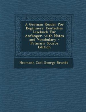 A German Reader for Beginners: Deutsches Lesebuch Für Anfänger. with Notes and Vocabulary - Primary Source Edition