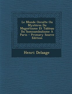 Front cover_Le Monde Occulte Ou Mystères Du Magnétisme Et Tableau Du Somnambulisme À Paris - Primary Source Edition