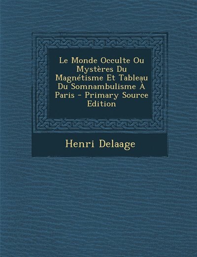 Front cover_Le Monde Occulte Ou Mystères Du Magnétisme Et Tableau Du Somnambulisme À Paris - Primary Source Edition
