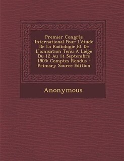 Couverture_Premier Congrès International Pour L'étude De La Radiologie Et De L'ionisation Tenu À Liége Du 12 Au 14 Septembre 1905