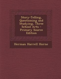 Story-Telling, Questioning and Studying, Three School Arts - Primary Source Edition