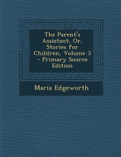 The Parent's Assistant, Or, Stories for Children, Volume 3 - Primary Source Edition