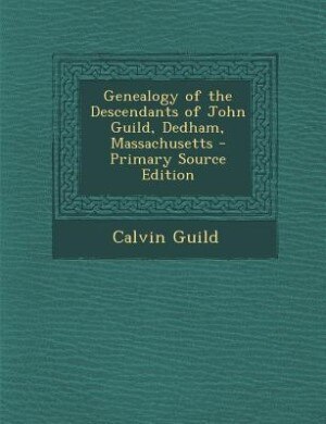 Genealogy of the Descendants of John Guild, Dedham, Massachusetts - Primary Source Edition