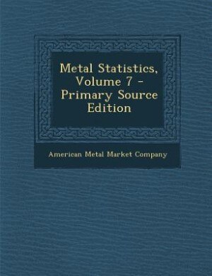 Front cover_Metal Statistics, Volume 7 - Primary Source Edition