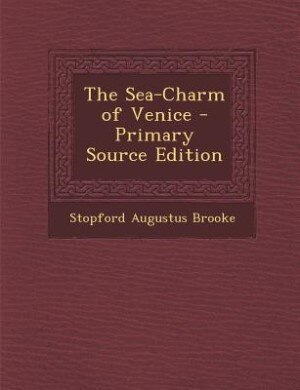 The Sea-Charm of Venice - Primary Source Edition
