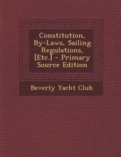 Constitution, By-Laws, Sailing Regulations, [Etc.] - Primary Source Edition