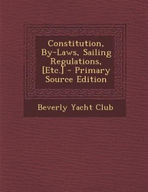 Constitution, By-Laws, Sailing Regulations, [Etc.] - Primary Source Edition