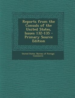 Front cover_Reports from the Consuls of the United States, Issues 132-135 - Primary Source Edition