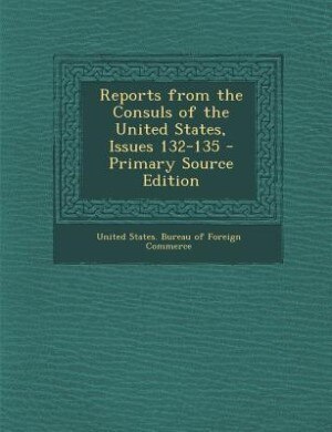 Front cover_Reports from the Consuls of the United States, Issues 132-135 - Primary Source Edition