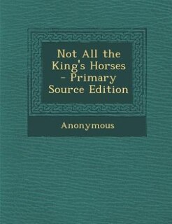 Front cover_Not All the King's Horses - Primary Source Edition