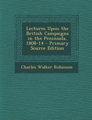 Couverture_Lectures Upon the British Campaigns in the Peninsula, 1808-14 - Primary Source Edition