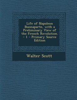 Front cover_Life of Napoleon Buonaparte, with a Preliminary View of the French Revolution. - 1 - Primary Source Edition