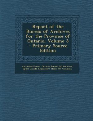 Front cover_Report of the Bureau of Archives for the Province of Ontario, Volume 3 - Primary Source Edition