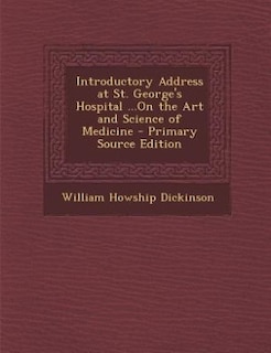 Introductory Address at St. George's Hospital ...On the Art and Science of Medicine - Primary Source Edition