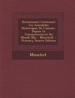 Couverture_Dictionnaire Contenant Les Anecdotes Historiques De L'amour, Depuis Le Commencement Du Monde [By - Mouchet]. - Primary Source Edition