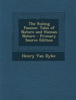 The Ruling Passion: Tales of Nature and Human Nature - Primary Source Edition