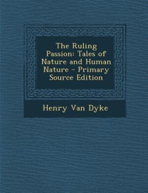 The Ruling Passion: Tales of Nature and Human Nature - Primary Source Edition
