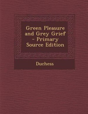 Front cover_Green Pleasure and Grey Grief - Primary Source Edition