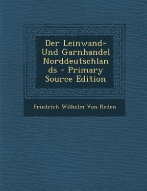 Front cover_Der Leinwand- Und Garnhandel Norddeutschlands - Primary Source Edition
