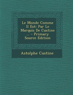 Le Monde Comme Il Est: Par Le Marquis De Custine ... - Primary Source Edition