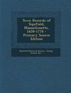 Town Records of Topsfield, Massachusetts, 1659-1778 - Primary Source Edition