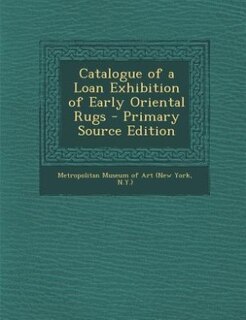 Front cover_Catalogue of a Loan Exhibition of Early Oriental Rugs - Primary Source Edition