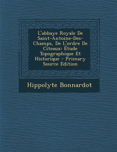 Front cover_L'abbaye Royale De Saint-Antoine-Des-Champs, De L'ordre De Citeaux