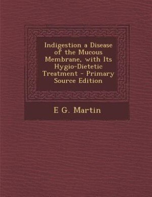 Front cover_Indigestion a Disease of the Mucous Membrane, with Its Hygio-Dietetic Treatment - Primary Source Edition