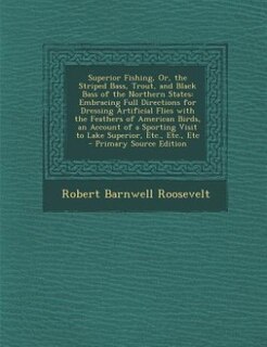 Superior Fishing, Or, the Striped Bass, Trout, and Black Bass of the Northern States: Embracing Full Directions for Dressing Artificial Flies with the Feathers of American Birds, an Acc