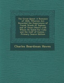 The Great Quest: A Romance of 1826, Wherein Are Recorded the Experiences of Josiah Woods of Topham, and of Those Oth