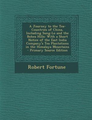 A Journey to the Tea-Countries of China, Including Sung-Lo and the Bohea Hills: With a Short Notice of the East India Company's Tea Plantations in the Himalaya Mountains