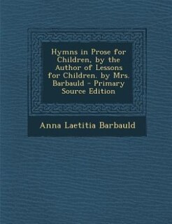 Front cover_Hymns in Prose for Children, by the Author of Lessons for Children. by Mrs. Barbauld - Primary Source Edition