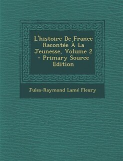 Front cover_L'histoire De France Racontée À La Jeunesse, Volume 2 - Primary Source Edition