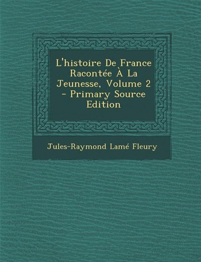 Front cover_L'histoire De France Racontée À La Jeunesse, Volume 2 - Primary Source Edition