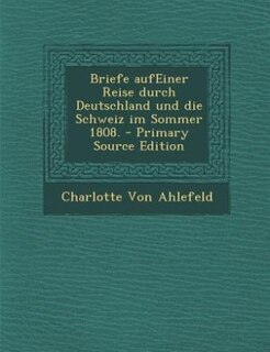 Front cover_Briefe aufEiner Reise durch Deutschland und die Schweiz im Sommer 1808. - Primary Source Edition