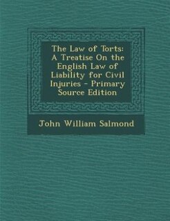 The Law of Torts: A Treatise On the English Law of Liability for Civil Injuries