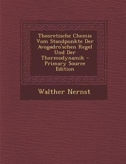 Theoretische Chemie Vom Standpunkte Der Avogadro'schen Regel Und Der Thermodynamik