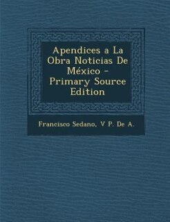 Couverture_Apendices a La Obra Noticias De México - Primary Source Edition
