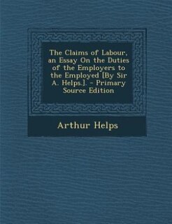 Front cover_The Claims of Labour, an Essay On the Duties of the Employers to the Employed [By Sir A. Helps.]. - Primary Source Edition