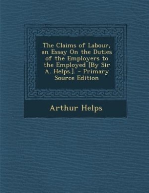 Front cover_The Claims of Labour, an Essay On the Duties of the Employers to the Employed [By Sir A. Helps.]. - Primary Source Edition