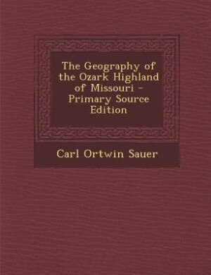 The Geography of the Ozark Highland of Missouri - Primary Source Edition